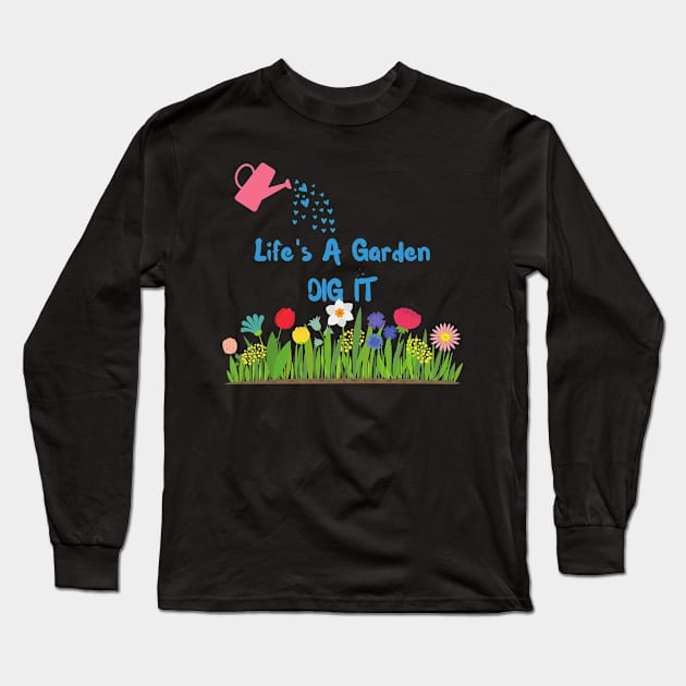 Life's A Garden, Dig It Long Sleeve T-Shirt by Unicorns and Farts